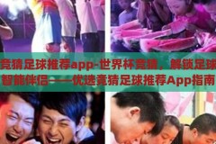 世界杯竞猜足球推荐app-世界杯竞猜，解锁足球激情的智能伴侣——优选竞猜足球推荐App指南，解锁足球激情，智能竞猜足球推荐App指南