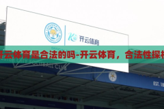 开云体育是合法的吗-开云体育，合法性探析，开云体育的合法性探析