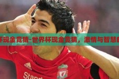 世界杯现金竞猜-世界杯现金竞猜，激情与智慧的碰撞，世界杯现金竞猜，激情与智慧的碰撞