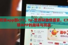 世界杯竞猜app部c77。tv-世界杯激情盛宴，C77.tv竞猜APP的趣味与挑战，C77.tv竞猜APP，解锁世界杯激情盛宴的趣味与挑战