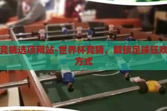 世界杯竞猜选项网站-世界杯竞猜，解锁足球狂欢的全新方式，解锁足球狂欢，世界杯竞猜选项网站引领全新竞猜体验