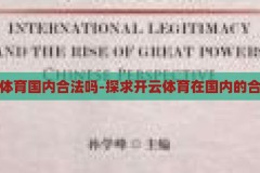 开云体育国内合法吗-探求开云体育在国内的合法性，探求开云体育在国内的合法性