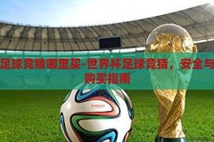 世界杯足球竞猜哪里买-世界杯足球竞猜，安全与便捷的购买指南，安全便捷的2023世界杯足球竞猜购买指南