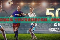 世界杯竞猜骗局-世界杯竞猜背后的陷阱，揭秘骗局真相，揭秘世界杯竞猜背后的陷阱，小心骗局，谨慎参与