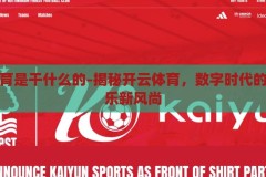 开云体育是干什么的-揭秘开云体育，数字时代的体育娱乐新风尚，揭秘开云体育，数字时代的体育娱乐新风尚