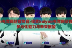 kaiyun电竞网站官网官-探索kaiyun电竞网站官网官的多元化魅力与未来展望，探索Kaiyun电竞网站官网官，多元化魅力与未来展望