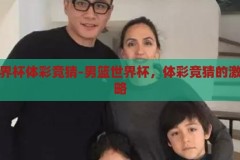 男篮世界杯体彩竞猜-男篮世界杯，体彩竞猜的激情与策略，男篮世界杯，体彩竞猜中的激情与策略