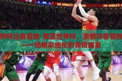 男篮世界杯比赛竞猜-男篮世界杯，激情与智慧的碰撞——一场精彩绝伦的竞猜盛宴，男篮世界杯，激情与智慧的碰撞——竞猜盛宴的精彩瞬间