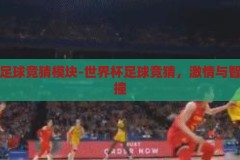 世界杯足球竞猜模块-世界杯足球竞猜，激情与智慧的碰撞，激情与智慧的碰撞，世界杯足球竞猜模块