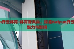 kaiyun开云体育-体育新风尚，探索Kaiyun开云体育的魅力与影响，Kaiyun开云体育，引领体育新风尚，探索其独特魅力与深远影响