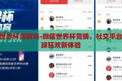 微信有世界杯竞猜吗-微信世界杯竞猜，社交平台上的足球狂欢新体验，微信世界杯竞猜，社交平台上的足球狂欢新体验