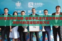 手机支付宝世界杯竞猜-探索手机支付宝世界杯竞猜，数字时代的足球狂欢新方式，数字时代的足球狂欢，手机支付宝世界杯竞猜新体验