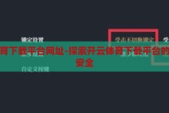开云体育下载平台网址-探索开云体育下载平台的便捷与安全，开云体育下载平台，便捷与安全的探索之旅