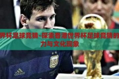 香港世界杯足球竞猜-探索香港世界杯足球竞猜的独特魅力与文化现象，香港世界杯足球竞猜，探索其独特魅力与文化现象
