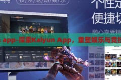 kaiyun app-探索Kaiyun App，重塑娱乐与竞技的边界，探索Kaiyun App，重塑娱乐与竞技的边界