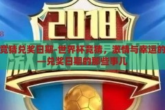世界杯竞猜兑奖日期-世界杯竞猜，激情与幸运的碰撞——兑奖日期的那些事儿，世界杯竞猜，激情与幸运的碰撞——揭秘兑奖日期的精彩瞬间
