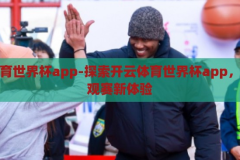 开云体育世界杯app-探索开云体育世界杯app，一站式观赛新体验，开云体育世界杯app，一站式观赛新体验的探索之旅