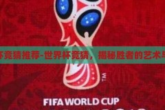 世界杯竞猜推荐-世界杯竞猜，揭秘胜者的艺术与策略，揭秘世界杯竞猜，胜者的艺术与策略