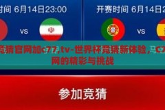 世界杯竞猜官网加c77,tv-世界杯竞猜新体验，C77.tv 官网的精彩与挑战，C77.tv，解锁世界杯竞猜新体验，尽享精彩与挑战