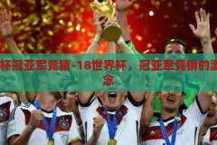 18世界杯冠亚军竞猜-18世界杯，冠亚军竞猜的激情与悬念，18世界杯，冠亚军竞猜的激情与悬念
