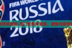 澳门世界杯竞猜-澳门世界杯竞猜，激情与智慧的碰撞，澳门世界杯竞猜，激情与智慧的激情碰撞