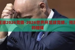 世界杯足球2026竞猜-2026世界杯足球竞猜，预测与激情的碰撞，2026世界杯足球竞猜，预测与激情的碰撞