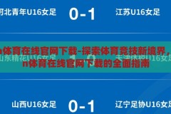 kaiyun体育在线官网下载-探索体育竞技新境界，Kaiyun体育在线官网下载的全面指南，Kaiyun体育在线官网下载，解锁体育竞技新境界的全面指南