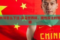 男篮世界杯怎么下注-男篮世界杯，理性投注的智慧与策略，男篮世界杯，理性投注的智慧与策略