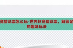 世界杯竞猜彩票怎么玩-世界杯竞猜彩票，解锁足球盛宴的趣味玩法，解锁足球盛宴，世界杯竞猜彩票的趣味玩法