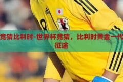 世界杯竞猜比利时-世界杯竞猜，比利时黄金一代的荣耀征途，比利时黄金一代，世界杯竞猜中的荣耀征途