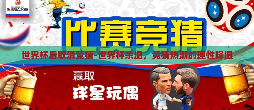世界杯后取消竞猜-世界杯余温,竞猜热潮的理性降温 世界杯后取消竞猜-世界杯余温,竞猜热潮的理性降温