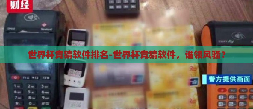 世界杯竞猜软件排名-世界杯竞猜软件,谁领风骚? 世界杯竞猜软件排名-世界杯竞猜软件,谁领风骚?