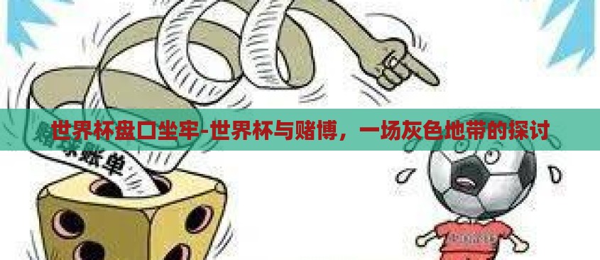 世界杯盘口坐牢-世界杯与赌博,一场灰色地带的探讨 世界杯盘口坐牢-世界杯与赌博,一场灰色地带的探讨
