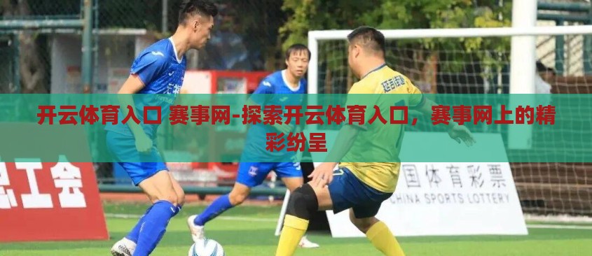 开云体育入口 赛事网-探索开云体育入口,赛事网上的精彩纷呈 开云体育入口 赛事网-探索开云体育入口,赛事网上的精彩纷呈