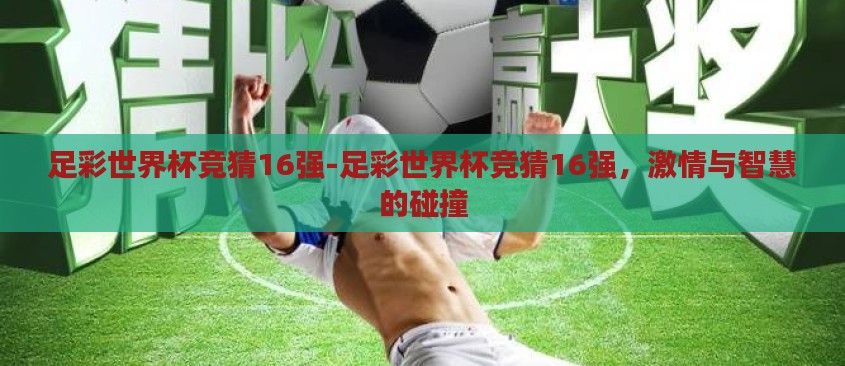 足彩世界杯竞猜16强-足彩世界杯竞猜16强，激情与智慧的碰撞