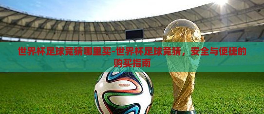 世界杯足球竞猜哪里买-世界杯足球竞猜，安全与便捷的购买指南