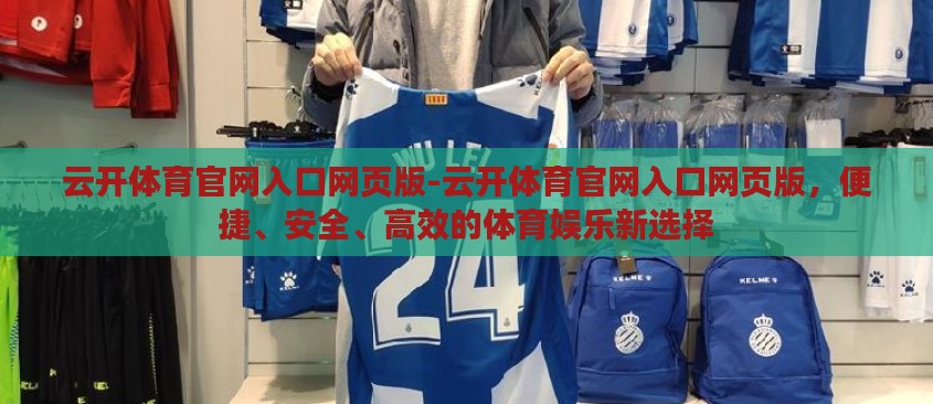 云开体育官网入口网页版-云开体育官网入口网页版,便捷、安全、高效的体育娱乐新选择 云开体育官网入口网页版-云开体育官网入口网页版,便捷、安全、高效的体育娱乐新选择