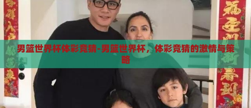 男篮世界杯体彩竞猜-男篮世界杯，体彩竞猜的激情与策略