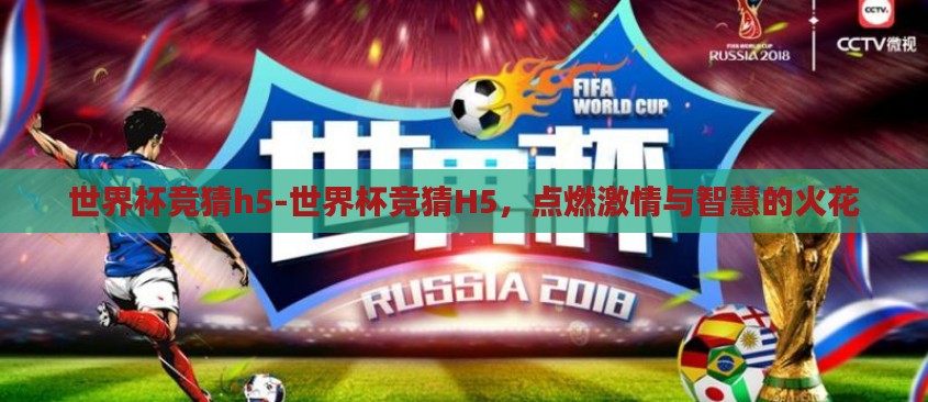 世界杯竞猜h5-世界杯竞猜H5,点燃激情与智慧的火花 世界杯竞猜h5-世界杯竞猜H5,点燃激情与智慧的火花