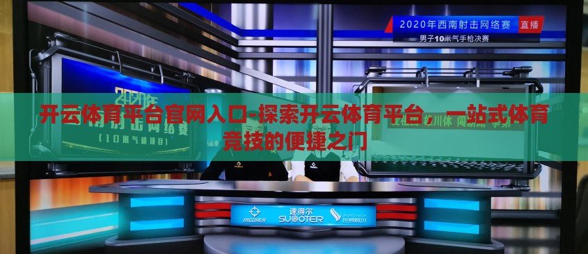 开云体育平台官网入口-探索开云体育平台，一站式体育竞技的便捷之门