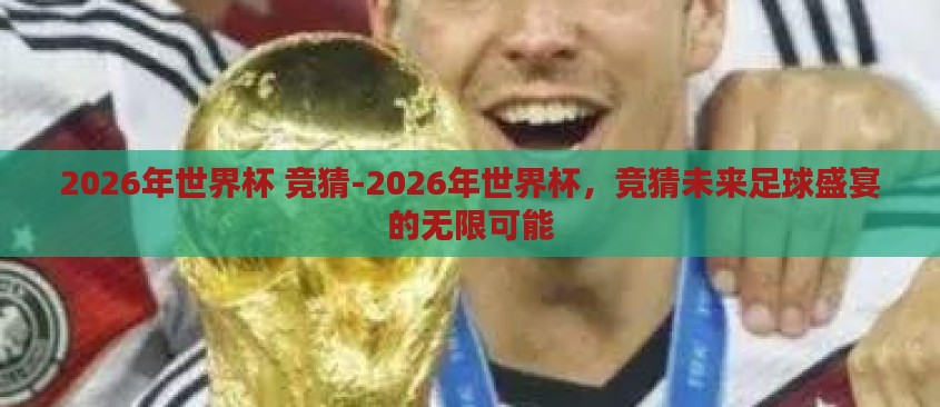 2026年世界杯 竞猜-2026年世界杯,竞猜未来足球盛宴的无限可能 2026年世界杯 竞猜-2026年世界杯,竞猜未来足球盛宴的无限可能