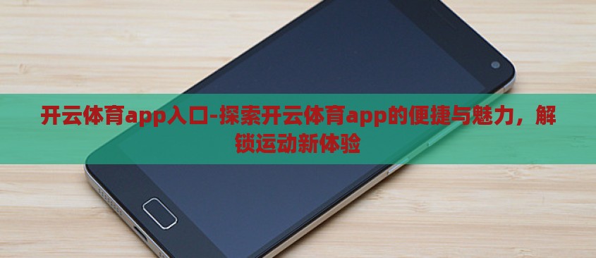 开云体育app入口-探索开云体育app的便捷与魅力,解锁运动新体验 开云体育app入口-探索开云体育app的便捷与魅力,解锁运动新体验