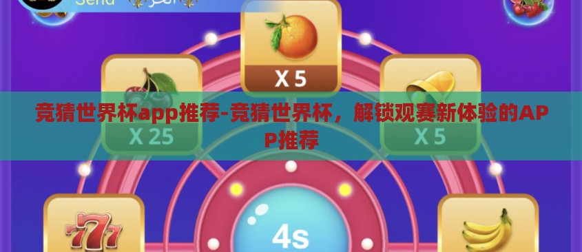 竞猜世界杯app推荐-竞猜世界杯，解锁观赛新体验的APP推荐