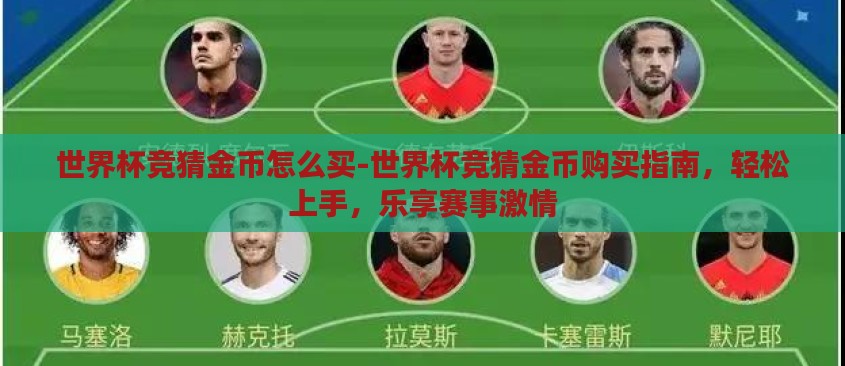 世界杯竞猜金币怎么买-世界杯竞猜金币购买指南,轻松上手,乐享赛事激情 世界杯竞猜金币怎么买-世界杯竞猜金币购买指南,轻松上手,乐享赛事激情