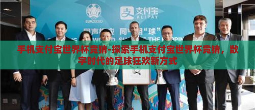 手机支付宝世界杯竞猜-探索手机支付宝世界杯竞猜,数字时代的足球狂欢新方式 手机支付宝世界杯竞猜-探索手机支付宝世界杯竞猜,数字时代的足球狂欢新方式