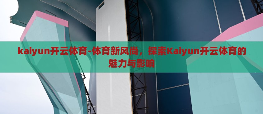 kaiyun开云体育-体育新风尚,探索Kaiyun开云体育的魅力与影响 kaiyun开云体育-体育新风尚,探索Kaiyun开云体育的魅力与影响