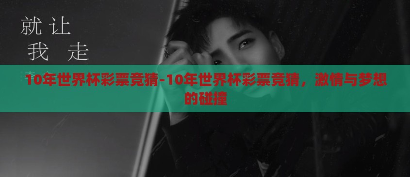 10年世界杯彩票竞猜-10年世界杯彩票竞猜，激情与梦想的碰撞