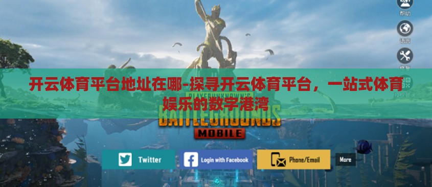 开云体育平台地址在哪-探寻开云体育平台，一站式体育娱乐的数字港湾