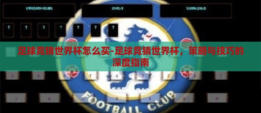 足球竞猜世界杯怎么买-足球竞猜世界杯,策略与技巧的深度指南 足球竞猜世界杯怎么买-足球竞猜世界杯,策略与技巧的深度指南
