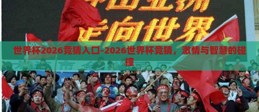 世界杯2026竞猜入口-2026世界杯竞猜,激情与智慧的碰撞 世界杯2026竞猜入口-2026世界杯竞猜,激情与智慧的碰撞